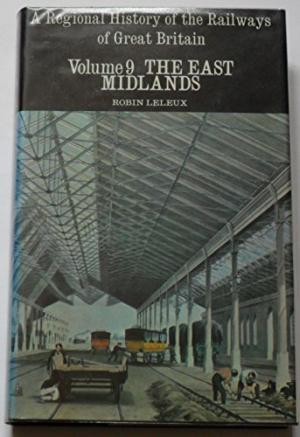 Regional History of the Railways of Great Britain, A: East Midlands Vol. IX