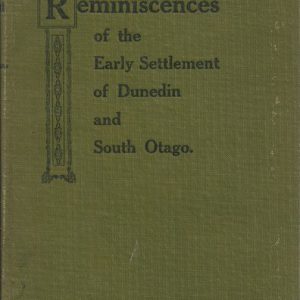 Reminiscences Of The Early Settlement Of Dunedin And South Otago