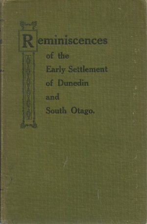 Reminiscences Of The Early Settlement Of Dunedin And South Otago