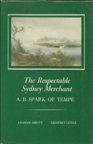 Respectable Sydney Merchant, The : Alexander Brodie Spark of Tempe