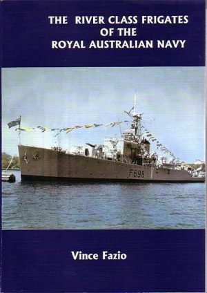 River Class Frigates of the Royal Australian Navy, The : A story of the ships built in Australia