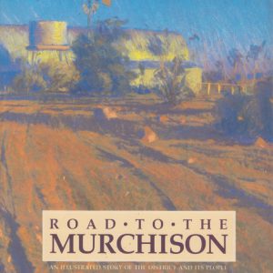 ROAD TO THE MURCHISON : An Illustrated Story Of The District And Its People