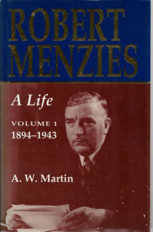 Robert Menzies: Volume 1 A Life 1894 1943