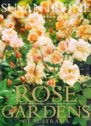 Rose Gardens of Australia : A Wealth of Knowledge, Pleasure and Inspiration.