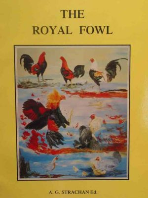 Royal Fowl, The: In All The Pride and Glory of His Race. The Definitive Story of the Old English Game Fowl with Particular Reference to its Modern Existence in Australia.