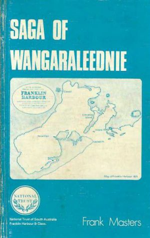 Saga of Wangaraleednie: A Story of Early Days on Eyre Peninsula, Franklin Harbour, South Australia