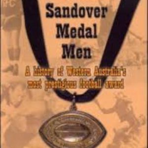 SANDOVER MEDAL MEN, THE: A history of Western Australia’s most prestigious football award