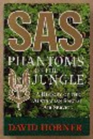 SAS:  PHANTOMS OF THE JUNGLE  A History of the Australian Special Air service