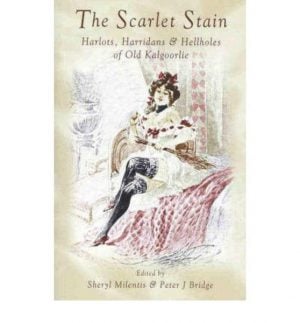 SCARLET STAIN, THE : Harlots, Harridans & Hellholes of Old Kalgoorlie