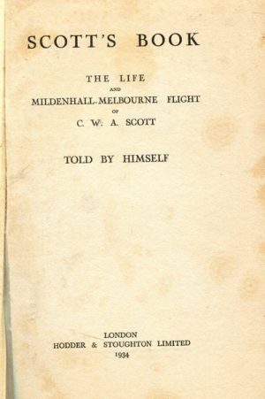 Scott's Book. The Life and Mildenhall-Melbourne Flight of C.W.A. Scott