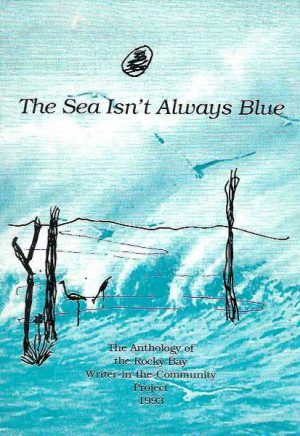 Sea Isn't Always Blue, The: The Anthology of the Rocky Bay Writer-in-the Community Project