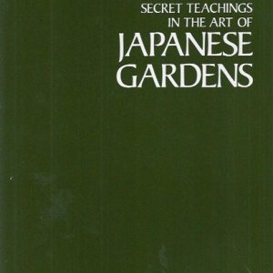 Secret Teachings In The Art Of Japanese Gardens: Design Principles, Aesthetic Values