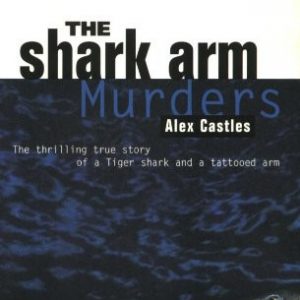Shark Arm Murders, The: The Thrilling True Story of a Tiger Shark and a Tattooed Arm