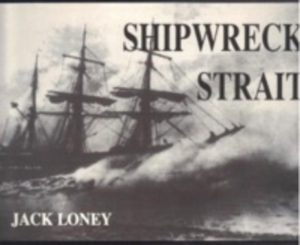 Shipwreck Strait: An illustrated history of major shipwrecks, collisions, fires and strandings in Bass Strait from 1797