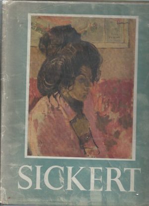 Sickert: By Lillian Browse with and Essay on His Life and Notes on His Paintings ; and with an Essay on His Art by R.H. Wilenski