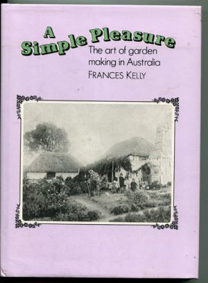 Simple Pleasure, A : The art of garden making in Australia
