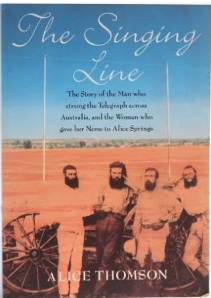 Singing Line, The: The Story of the Man Who Strung the Telegraph Across Australia and the Woman gave her Name to Alice Springs