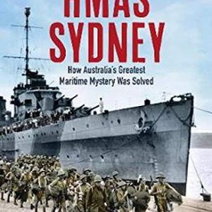 Sinking of HMAS Sydney, The: How Australia’s Greatest Maritime Mystery Was Solved