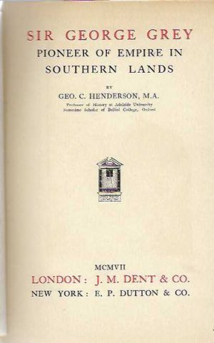 Sir George Grey Pioneer Of Empire In Southern Lands