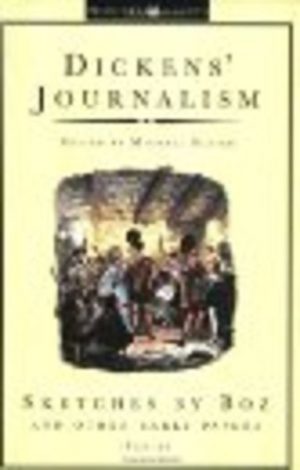 Sketches by Boz and other early papers 1833 - 39 : Illustrative of Everyday Life and Everyday People Dickens' Journalism