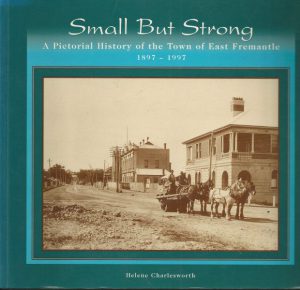 Small But Strong: A Pictorial History of the Town of East Fremantle 1897-1997