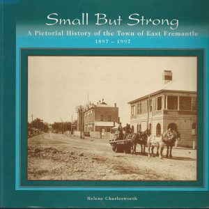 Small But Strong: A Pictorial History of the Town of East Fremantle 1897-1997