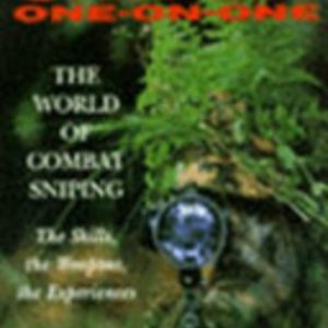 SNIPER ONE-ON-ONE: The World of Combat Sniping (The Skills, the Weapons, the Experiences)