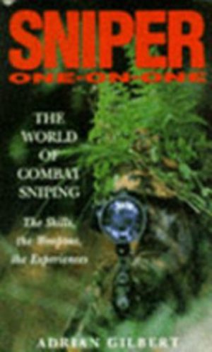 SNIPER ONE-ON-ONE: The World of Combat Sniping (The Skills, the Weapons, the Experiences)