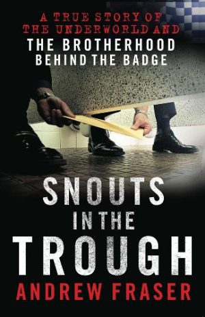 Snouts In The Trough: A True Story Of The Underworld And The Brotherhood Behind The Badge