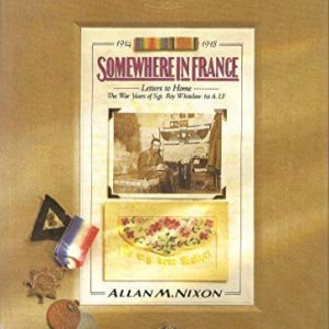 Somewhere in France: Letters to Home – The War Years of Sgt. Roy Whitelaw 1st A.I.F.