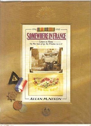 Somewhere in France: Letters to Home - The War Years of Sgt. Roy Whitelaw 1st A.I.F.