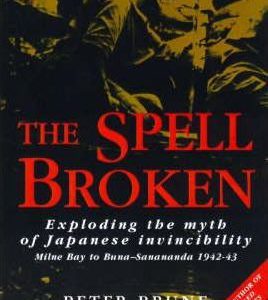 Spell Broken, The : Exploding the Myth of Japanese Invincibility. Milne Bay to Buna – Sanananda 1942 – 43