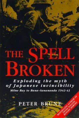 Spell Broken, The : Exploding the Myth of Japanese Invincibility. Milne Bay to Buna - Sanananda 1942 - 43