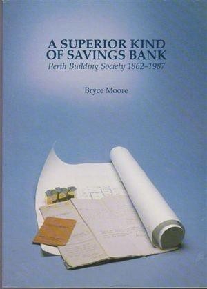 Superior Kind of Savings Banks, A: Perth Building Society 1862 - 1987