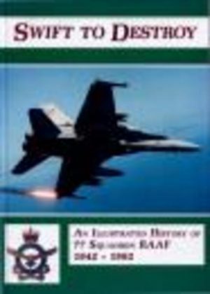 SWIFT TO DESTROY : An Illustrated History of 77 Squadron RAAF 1942 - 1992