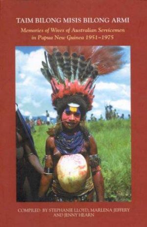 Taim Bilong Misis Bilong Armi ~ Memories of Wives of Australian Servicemen in Papua New Guinea 1951~1975