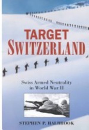 Target Switzerland: Swiss armed neutrality in World War II