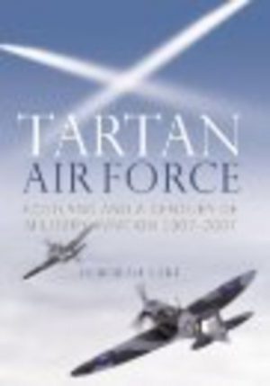 TARTAN AIR FORCE: Scotland and a Century of Military Aviation