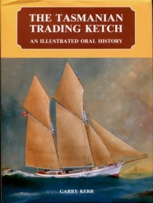Tasmanian Trading Ketch, The : An Illustrated Oral History