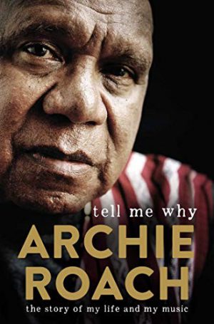 Tell Me Why: The Story of My Life and My Music (Archie Roach)