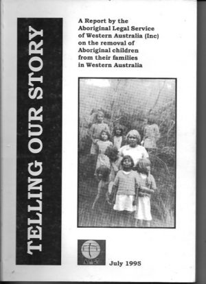 Telling our story : A report by the Aboriginal Legal Service of Western Australia (Inc.) on the removal of Aboriginal children from their families in Western Australia