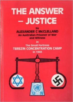 The Answer - Justice. An Australian Prisoner of War and Witness in The Small Fortress Terezin Concentration Camp in 1945