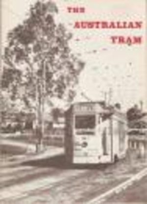 The Australian Tram : A selection of views depicting the development and operation of Australian Tramways.
