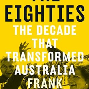 The Eighties: The Decade that Transformed Australia