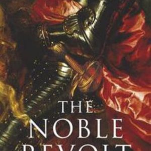 THE NOBLE REVOLT: The Overthrow of Charles 1