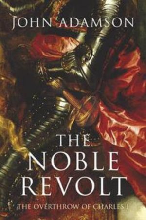 THE NOBLE REVOLT: The Overthrow of Charles 1