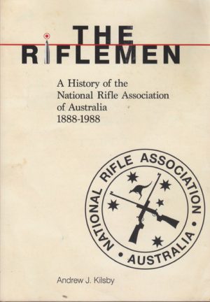 The Riflemen - A History of the NRAA (National Rifle Association of Australia) 1888-1988