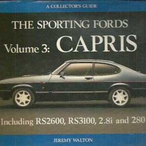 The Sporting Fords: Volume 3: Capris (including RS2600, RS33100, 2.8i and 280)