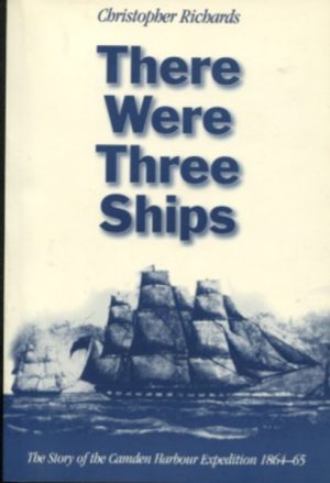 There Were Three Ships : The Story of the Camden Harbour Expedition 1864-5