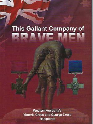 This Gallant Company of Brave Men: Western Australia's Victoria Cross and George Cross Recipients